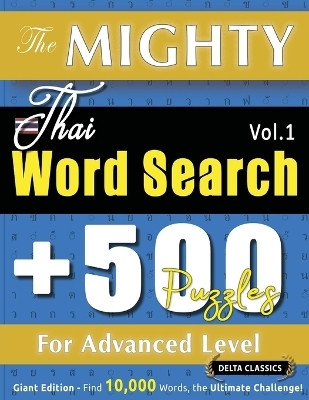 The Mighty Thai Word Search - 500 Puzzles for Advanced Level - Delta Classics - Giant Edition - Find 10,000 Words, the Ultimate Challenge!(English, Paperback, Delta Classics)