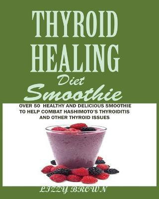THYROID HEALING Diet Smoothie(English, Paperback, Brown Lizzy)
