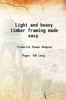Light and heavy timber framing made easy 1909 [Hardcover](Hardcover, Frederick Thomas Hodgson)