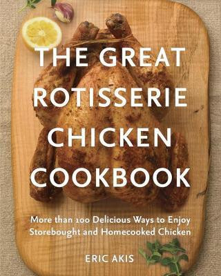The Great Rotisserie Chicken Cookbook(English, Paperback, Akis Eric)