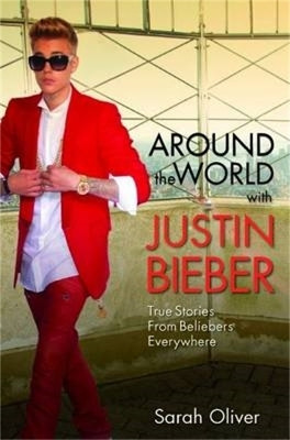 Around the World with Justin Bieber - True Stories from Beliebers Everywhere(English, Paperback, Oliver Sarah)