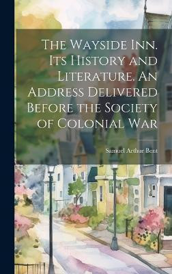 The Wayside inn. Its History and Literature. An Address Delivered Before the Society of Colonial War(English, Hardcover, Bent Samuel Arthur)