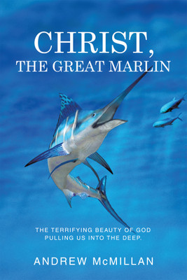 Christ, the Great Marlin The Terrifying Beauty of God Pulling Us into the Deep.(Paperback, Andrew McMillan)
