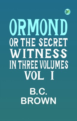 ORMOND; OR, THE SECRET WITNESS. IN THREE VOLUMES. VOL. I.(Paperback, B.C. Brown)