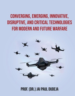 Converging, Emerging, Innovative, Disruptive, and Critical Technologies for Modern and Future Warfare(English, Paperback, Prof. (Dr.) Jai Paul Dudeja)