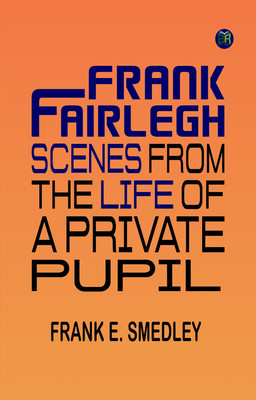 Frank Fairlegh: Scenes from the Life of a Private Pupil(Paperback, Frank E. Smedley)