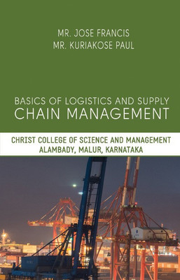 Basics of Logistics and supply chain management(Paperback, Mr. Jose Francis, Mr. Kuriakose Paul)