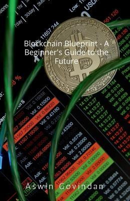 Blockchain Blueprint - A Beginner's Guide to the Future(English, Paperback, Aswin Govindan)