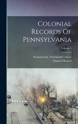 Colonial Records Of Pennsylvania; Volume 5(English, Hardcover, Hazard Samuel)
