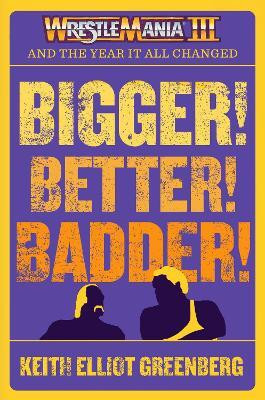 BIGGER! BETTER! BADDER!: WRESTLEMANIA III and the Year It All Changed(English, Paperback, Greenberg Keith Elliot)