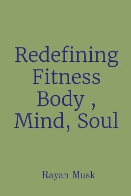 Redefining Fitness Body, Mind, Soul(English, Paperback, Musk Rayan)