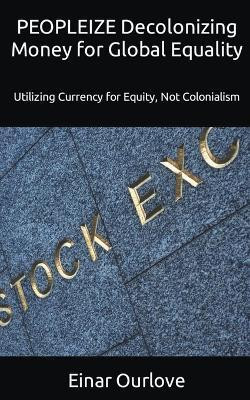PEOPLEIZE Decolonizing Money for Global Equality(English, Paperback, Ourlove Einar)