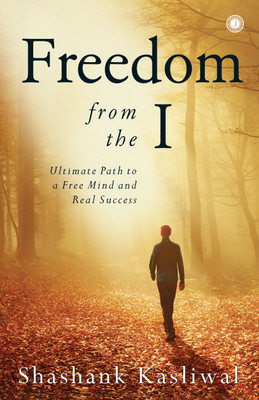 Freedom from the I  - Ultimate Path to a Free Mind and Real Success(English, Paperback, Kasliwal Shashank)