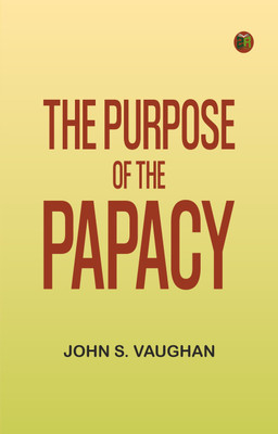 The Purpose of the Papacy(Paperback, John S. Vaughan)