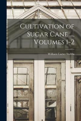 Cultivation of Sugar Cane ..., Volumes 1-2(English, Paperback, Stubbs William Carter)