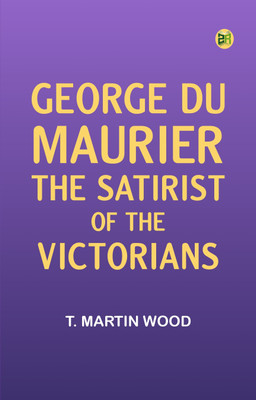 George Du Maurier, the Satirist of the Victorians(Paperback, T. Martin Wood)