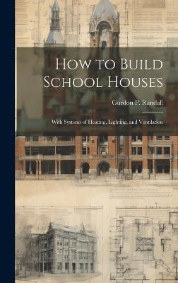 How to Build School Houses; With Systems of Heating, Lighting, and Ventilation(English, Hardcover, unknown)