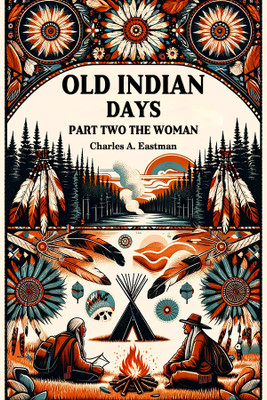 Old Indian Days Part Two (Edition2024)(English, Paperback, Eastman Charles A)