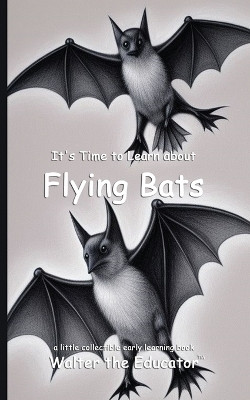 It's Time to Learn about Flying Bats(English, Paperback, Walter the Educator)