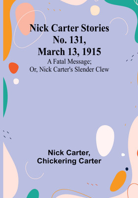 Nick Carter Stories No. 131, March 13, 1915: A fatal message; or, Nick Carter's slender clew(Paperback, Nick Carter)