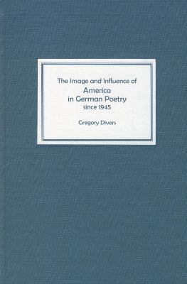 The Image and Influence of America in German Poetry since 1945(English, Hardcover, Divers Gregory)