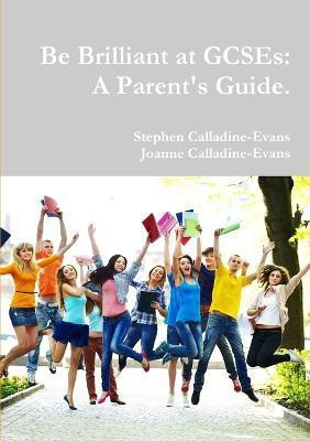 Be Brilliant at Gcses: A Parent's Guide.(English, Paperback, Calladine-Evans Stephen)