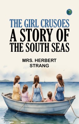 The Girl Crusoes: A Story of the South Seas(Paperback, Mrs. Herbert Strang)