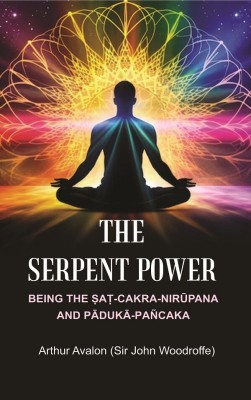 The Serpent Power: Being the Ṣaṭ-Cakra-Nirūpana and Pādukā - Pañcaka(Paperback, Arthur Avalon (Sir John Woodroffe))