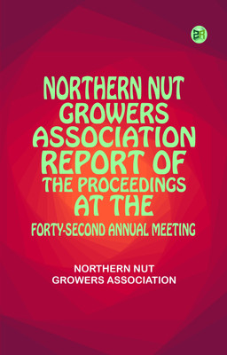 Northern Nut Growers Association Report of the Proceedings at the Forty-Second Annual Meeting(Paperback, Northern Nut Growers Association)