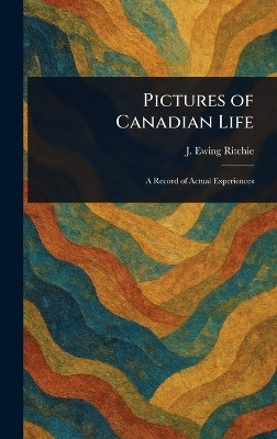 Pictures of Canadian Life(English, Hardcover, Ritchie J Ewing (James Ewing))