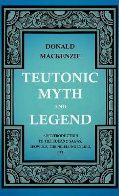 Teutonic Myth And Legend - An Introduction To The Eddas & Sagas, Beowulf, The Nibelungenlied, Etc(English, Hardcover, Mackenzie Donald)