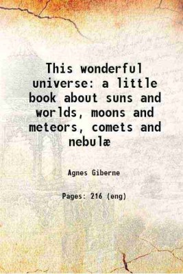 This wonderful universe a little book about suns and worlds, moons and meteors, comets and nebulæ 1920 [Hardcover](Hardcover, Agnes Giberne)