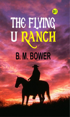 The Flying U Ranch(Paperback, B. M. Bower)