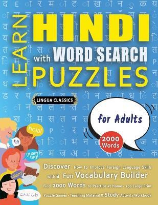 LEARN HINDI WITH WORD SEARCH PUZZLES FOR ADULTS - Discover How to Improve Foreign Language Skills with a Fun Vocabulary Builder. Find 2000 Words to Practice at Home - 100 Large Print Puzzle Games - Teaching Material, Study Activity Workbook(English, Paperback, Lingua Classics)