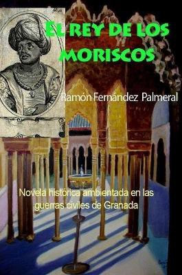 El rey de los moriscos(Spanish, Paperback, Fernandez Palmeral Ramon)