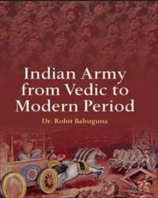 Indian Army from Vedic to Modern Period(Hardcover, Dr. Rohit Bahuguna)