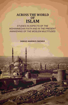 Across The World Of Islam: Studies In Aspects Of The Mohammedan Faith And In The Present Awakening Of The Moslem Multitudes(Paperback, Samuel Marinus Zwemer)