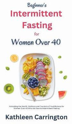 Beginner's Intermittent Fasting for Women Over 40(English, Paperback, Carrington Kathleen)