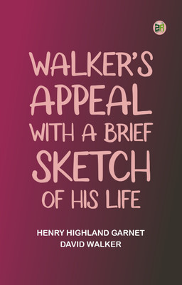 Walker's Appeal, with a Brief Sketch of His Life(Paperback, Henry Highland Garnet, David Walker)