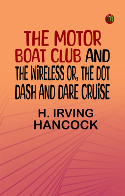 The Motor Boat Club and The Wireless Or, the Dot, Dash and Dare Cruise(Paperback, H. Irving Hancock)