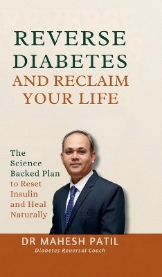 REVERSE DIABETES AND RECLAIM YOUR LIFE(English, Hardcover, Dr. Mahesh Patil)
