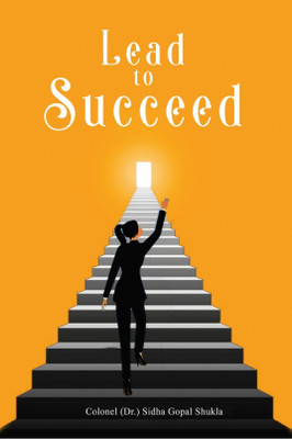 Lead to Succeed(Paperback, Colonel (Dr.) Sidha Gopal Shukla)