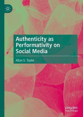 Authenticity as Performativity on Social Media(English, Hardcover, Taylor Allan S.)