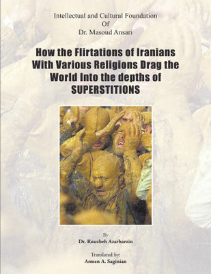 How the Flirtations of Iranians With Various Religions Drag the World Into the depths of SUPERSTITIONS(English, Paperback, Azarbarzin Rouzbeh Dr)