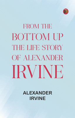 From the Bottom Up: The Life Story of Alexander Irvine(Paperback, Alexander Irvine)