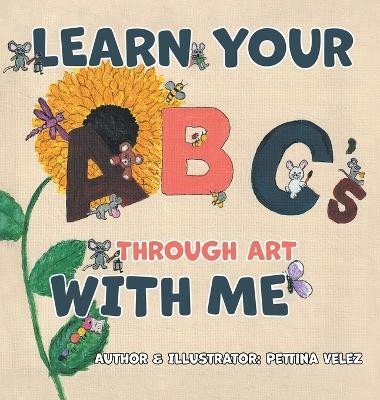 Learn Your ABC's Through Art with Me(English, Hardcover, Velez Pettina)
