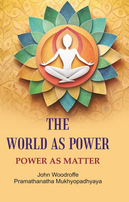 The World as Power: Power as Matter(Paperback, John Woodroffe, Pramathanatha Mukhyopadhyaya)