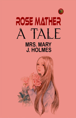 ROSE MATHER: A TALE(Paperback, MRS. MARY J. HOLMES)