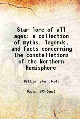 Star lore of all ages a collection of myths, legends, and facts concerning the constellations of the Northern Hemisphere 1911 [Hardcover](Hardcover, William Tyler Olcott)