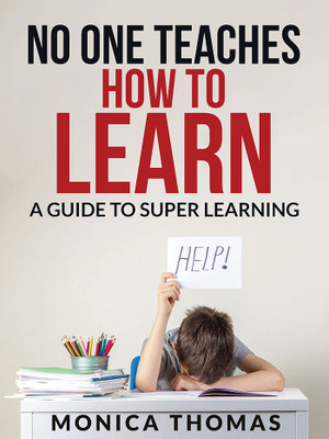 No One Teaches How To Learn  - Upskill Your Learning and Memorizing Skills | Aged 16 Years and Above(Paperback, Monica Thomas)